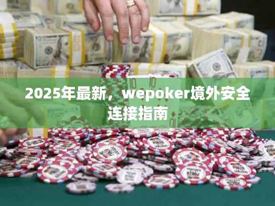 2025年最新，wepoker境外安全连接指南