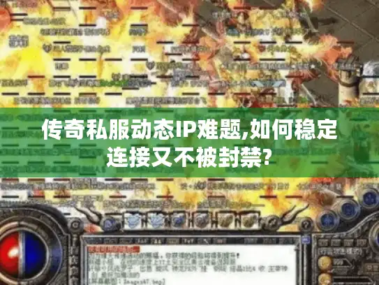 传奇私服动态IP难题,如何稳定连接又不被封禁? 传奇私服动态IP难题,如何稳定连接又不被封禁?