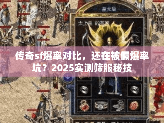 传奇sf爆率对比,还在被假爆率坑?2025实测筛服秘技 传奇sf爆率对比,还在被假爆率坑?2025实测筛服秘技