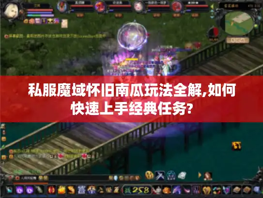 私服魔域怀旧南瓜玩法全解,如何快速上手经典任务? 私服魔域怀旧南瓜玩法全解,如何快速上手经典任务?