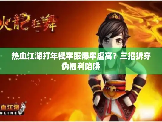 热血江湖打年概率服爆率虚高？三招拆穿伪福利陷阱