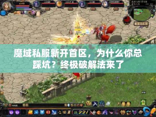 魔域私服新开首区,为什么你总踩坑?终极破解法来了 魔域私服新开首区,为什么你总踩坑?终极破解法来了