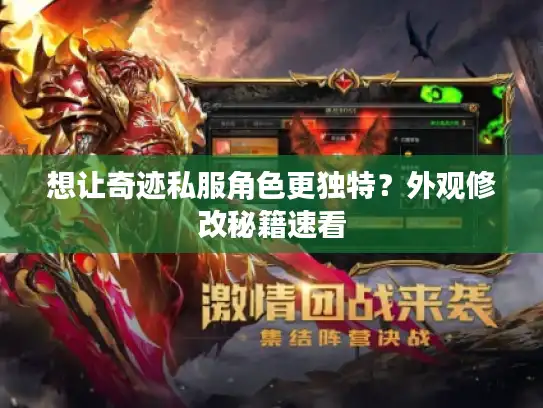 想让奇迹私服角色更独特?外观修改秘籍速看 想让奇迹私服角色更独特?外观修改秘籍速看