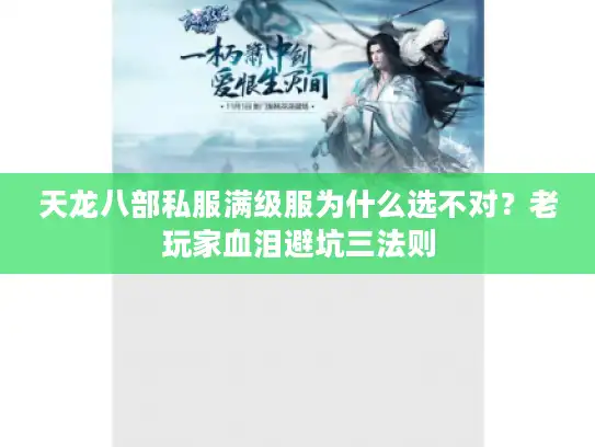 天龙八部私服满级服为什么选不对?老玩家血泪避坑三法则 天龙八部私服满级服为什么选不对?老玩家血泪避坑三法则