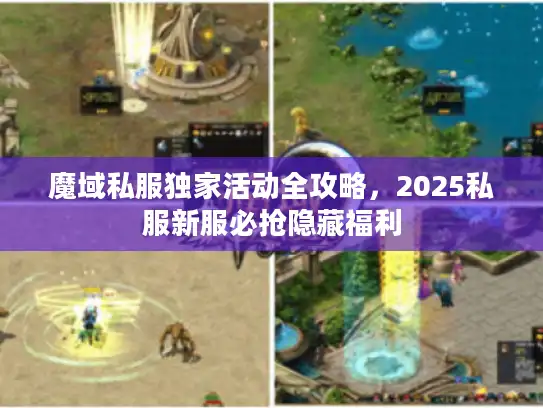 魔域私服独家活动全攻略，2025私服新服必抢隐藏福利