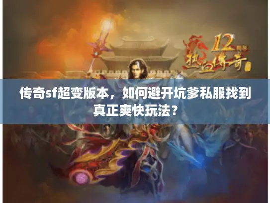 传奇sf超变版本,如何避开坑爹私服找到真正爽快玩法? 传奇sf超变版本,如何避开坑爹私服找到真正爽快玩法?