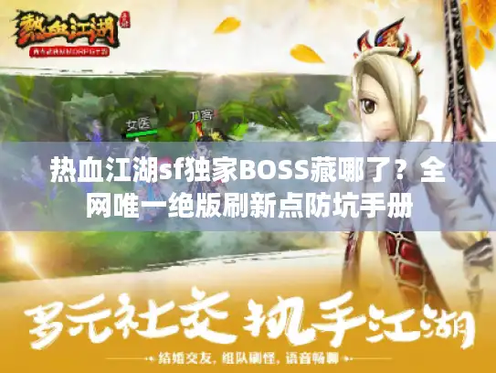 热血江湖sf独家BOSS藏哪了？全网唯一绝版刷新点防坑手册