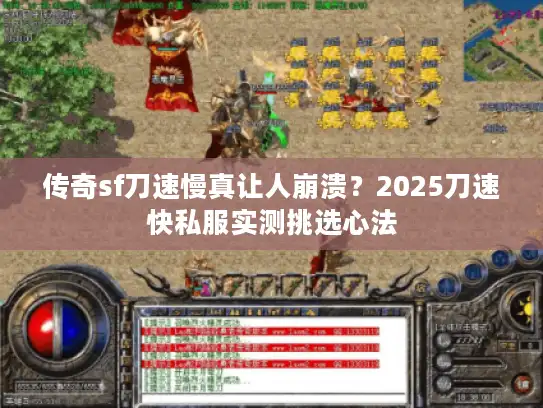 传奇sf刀速慢真让人崩溃？2025刀速快私服实测挑选心法
