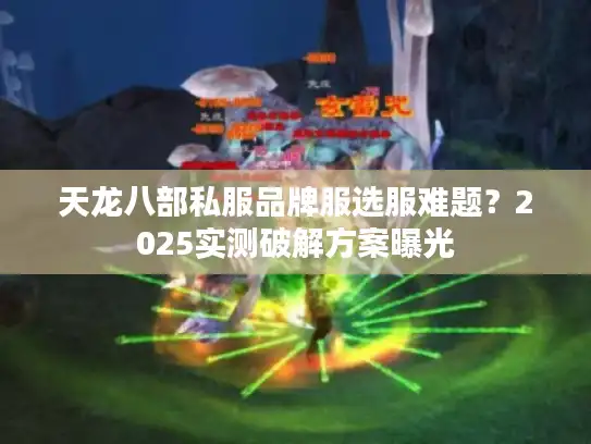 天龙八部私服品牌服选服难题?2025实测破解方案曝光 天龙八部私服品牌服选服难题?2025实测破解方案曝光