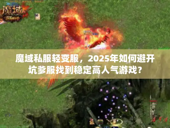 魔域私服轻变服，2025年如何避开坑爹服找到稳定高人气游戏？