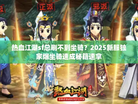 热血江湖sf总刷不到坐骑？2025新服独家爆坐骑速成秘籍速拿