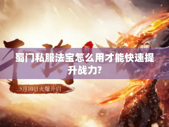 蜀门私服法宝怎么用才能快速提升战力?