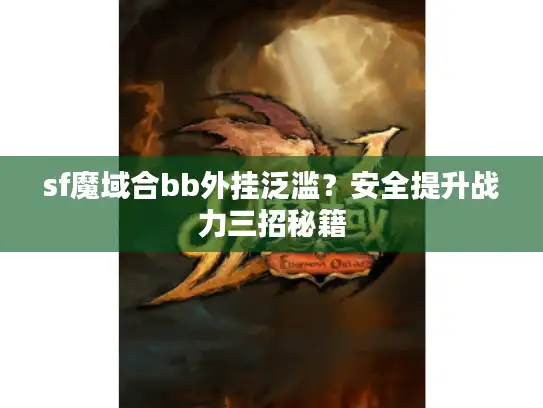sf魔域合bb外挂泛滥？安全提升战力三招秘籍