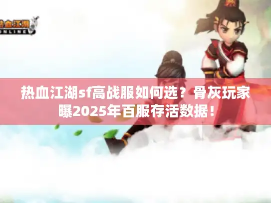 热血江湖sf高战服如何选？骨灰玩家曝2025年百服存活数据！