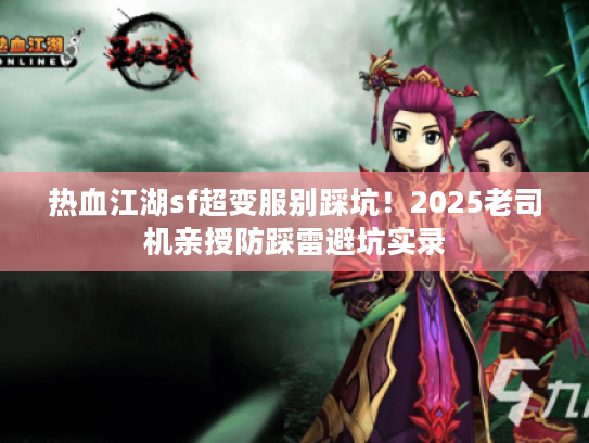 热血江湖sf超变服别踩坑!2025老司机亲授防踩雷避坑实录 热血江湖sf超变服别踩坑!2025老司机亲授防踩雷避坑实录