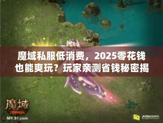 魔域私服低消费,2025零花钱也能爽玩?玩家亲测省钱秘密揭底! 魔域私服低消费,2025零花钱也能爽玩?玩家亲测省钱秘密揭底!