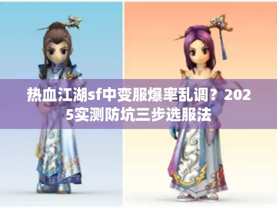 热血江湖sf中变服爆率乱调？2025实测防坑三步选服法