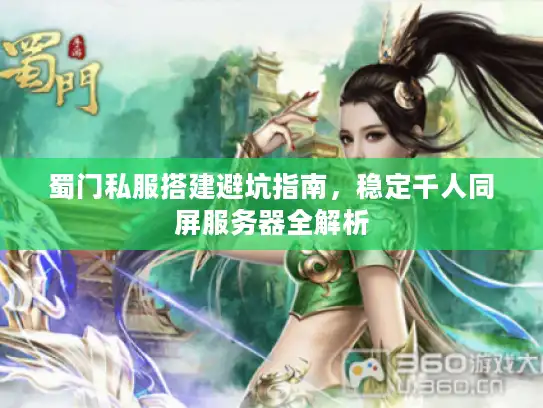 蜀门私服搭建避坑指南，稳定千人同屏服务器全解析