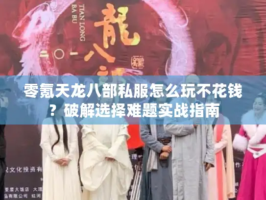 零氪天龙八部私服怎么玩不花钱？破解选择难题实战指南