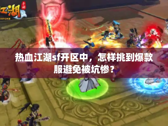 热血江湖sf开区中，怎样挑到爆款服避免被坑惨？