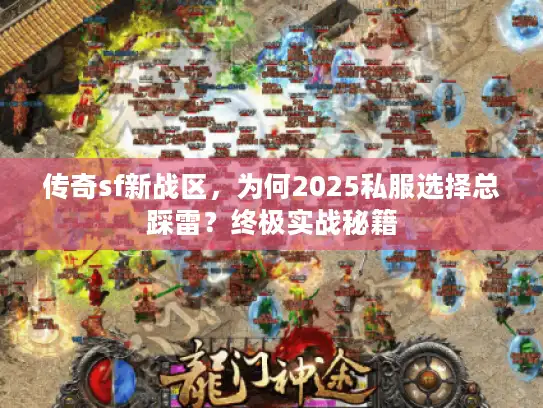 传奇sf新战区，为何2025私服选择总踩雷？终极实战秘籍