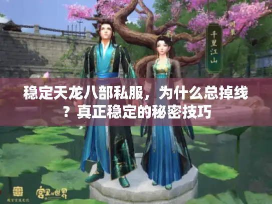 稳定天龙八部私服，为什么总掉线？真正稳定的秘密技巧