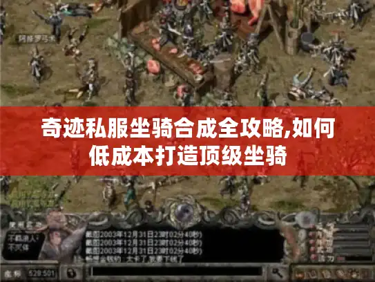 奇迹私服坐骑合成全攻略,如何低成本打造顶级坐骑