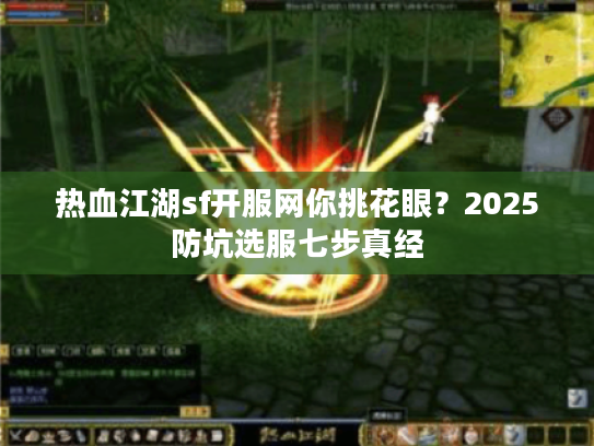 热血江湖sf开服网你挑花眼？2025防坑选服七步真经