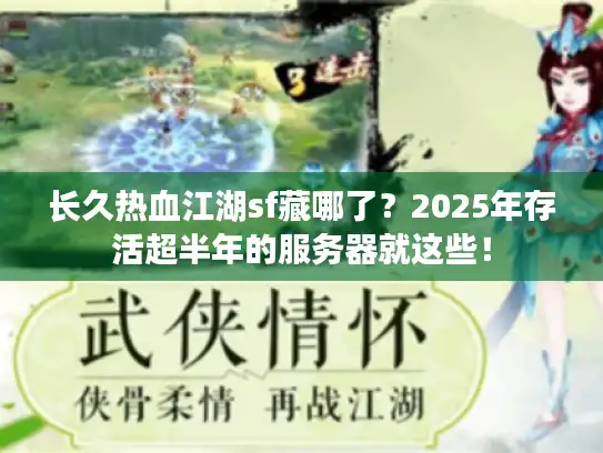 长久热血江湖sf藏哪了？2025年存活超半年的服务器就这些！