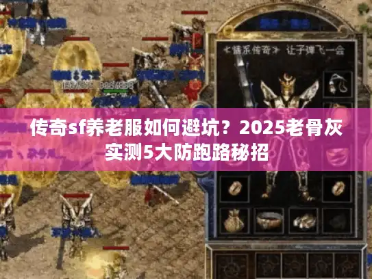 传奇sf养老服如何避坑？2025老骨灰实测5大防跑路秘招