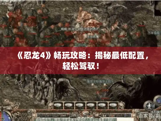 《忍龙4》畅玩攻略:揭秘最低配置,轻松驾驭! 《忍龙4》畅玩攻略:揭秘最低配置,轻松驾驭!