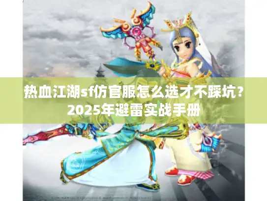 热血江湖sf仿官服怎么选才不踩坑？2025年避雷实战手册