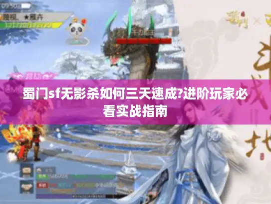 蜀门sf无影杀如何三天速成?进阶玩家必看实战指南