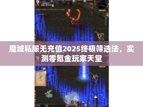 魔域私服无充值2025终极筛选法，实测零氪金玩家天堂