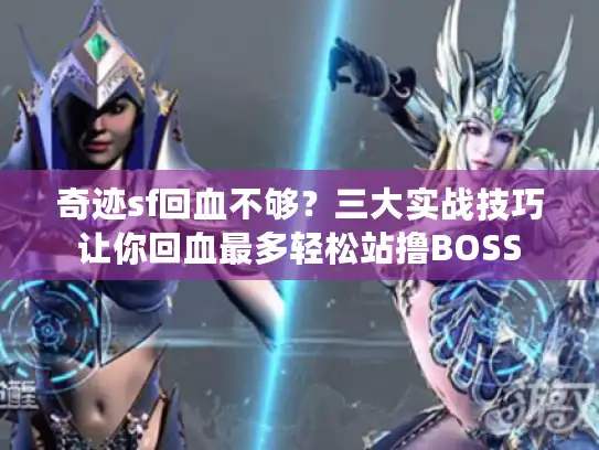 奇迹sf回血不够？三大实战技巧让你回血最多轻松站撸BOSS