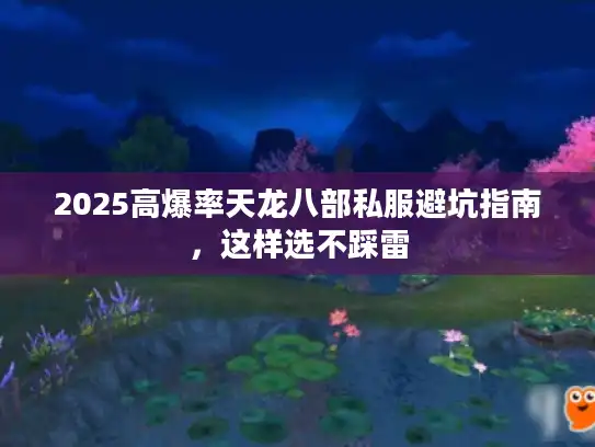 2025高爆率天龙八部私服避坑指南,这样选不踩雷 2025高爆率天龙八部私服避坑指南,这样选不踩雷