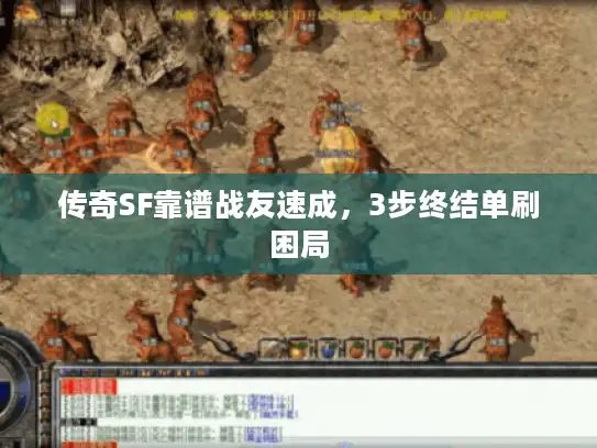 传奇SF靠谱战友速成，3步终结单刷困局