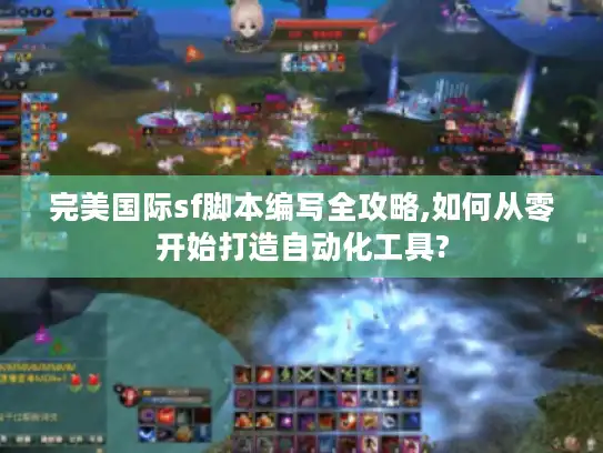 完美国际sf脚本编写全攻略,如何从零开始打造自动化工具?