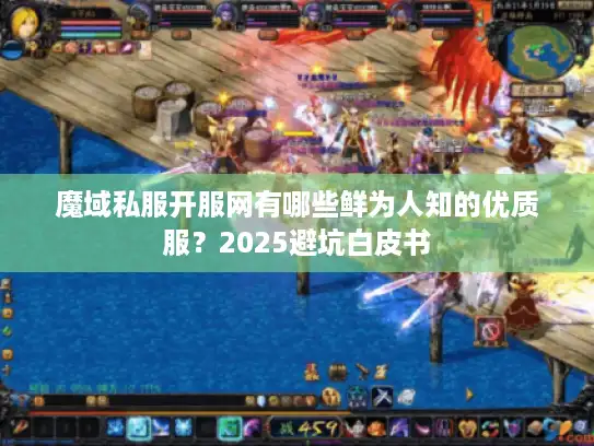 魔域私服开服网有哪些鲜为人知的优质服？2025避坑白皮书