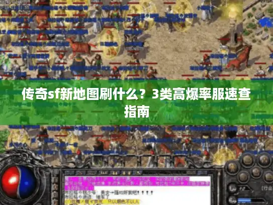 传奇sf新地图刷什么？3类高爆率服速查指南