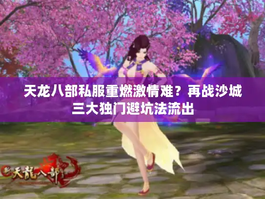 天龙八部私服重燃激情难？再战沙城三大独门避坑法流出