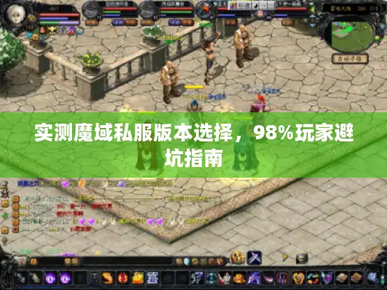 实测魔域私服版本选择,98%玩家避坑指南 实测魔域私服版本选择,98%玩家避坑指南