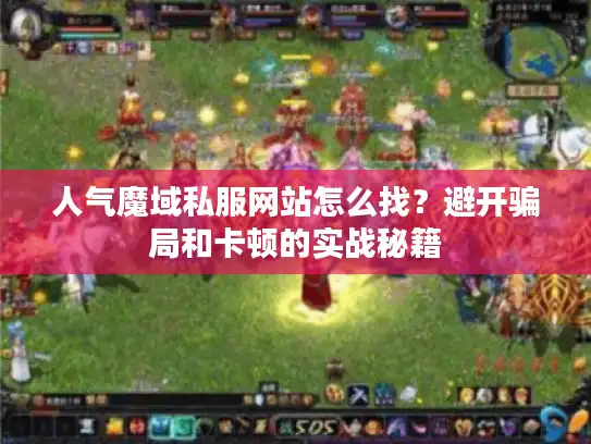 人气魔域私服网站怎么找？避开骗局和卡顿的实战秘籍