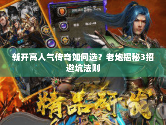 新开高人气传奇如何选？老炮揭秘3招避坑法则