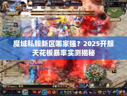 魔域私服新区哪家强？2025开服天花板暴率实测揭秘