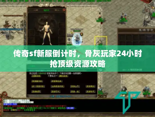 传奇sf新服倒计时，骨灰玩家24小时抢顶级资源攻略