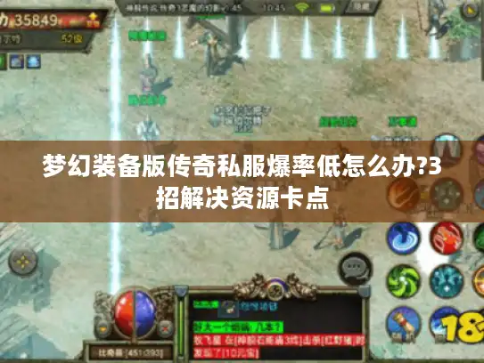 梦幻装备版传奇私服爆率低怎么办?3招解决资源卡点 梦幻装备版传奇私服爆率低怎么办?3招解决资源卡点