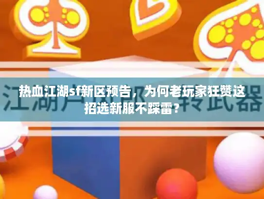 热血江湖sf新区预告,为何老玩家狂赞这招选新服不踩雷? 热血江湖sf新区预告,为何老玩家狂赞这招选新服不踩雷?