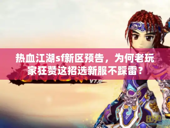 热血江湖sf新区预告,为何老玩家狂赞这招选新服不踩雷? 热血江湖sf新区预告,为何老玩家狂赞这招选新服不踩雷?