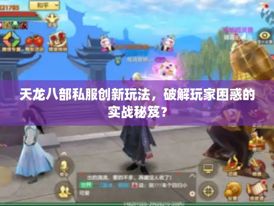 天龙八部私服创新玩法,破解玩家困惑的实战秘笈? 天龙八部私服创新玩法,破解玩家困惑的实战秘笈?